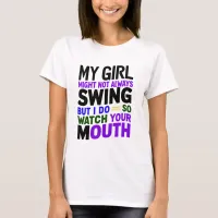 My Girl Might Not Always Swing But I Do So T-Shirt