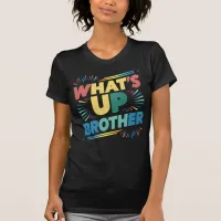 what's up brother funny saying (D) T-Shirt