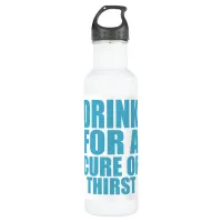 Drink for Cure Funny Thirsty Humor Art Stainless Steel Water Bottle