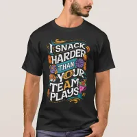 I SNACK HARDER THAN YOUR TEAM PLAYS T-Shirt