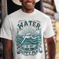 Water Is My Happy Place  T-Shirt