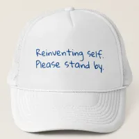 Reinventing self, Please stand by, Sarcastic Trucker Hat