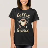 Coffee First Hustle Second - Coffee Lover T-Shirt