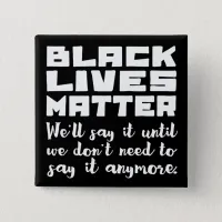 Black Lives Matter, Keep Saying It Button