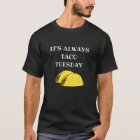It's Always Taco Tuesday, Funny Quotes T-Shirt