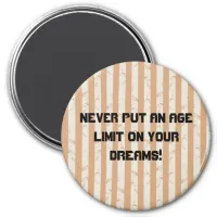 Never put an age limit on your dreams magnet