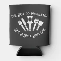 "I've Got 99 Problems but a Grill Ain't One-Funny  Can Cooler