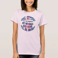 Set No Goals and None Will Be Broken T-Shirt