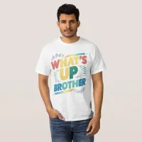 what's up brother (D) T-Shirt