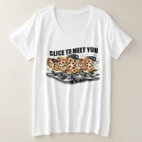 Slice To Meet You Funny Pizza Plus Size T-Shirt