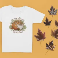 Everything is Nice with Pumpkin Spice T-Shir T-Shirt