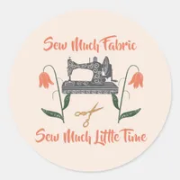 Sewing Enthusiast-Sew Much Fabric, Sew Little Time Classic Round Sticker