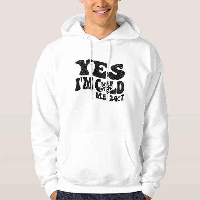 Yes I'm Cold Me 24 7 Funny Quote Hoodie