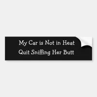 My Car is Not in Heat, Quit Sniffing Her Butt Bumper Sticker