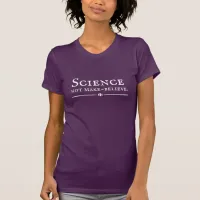 Science, Not Make-Believe T-Shirt