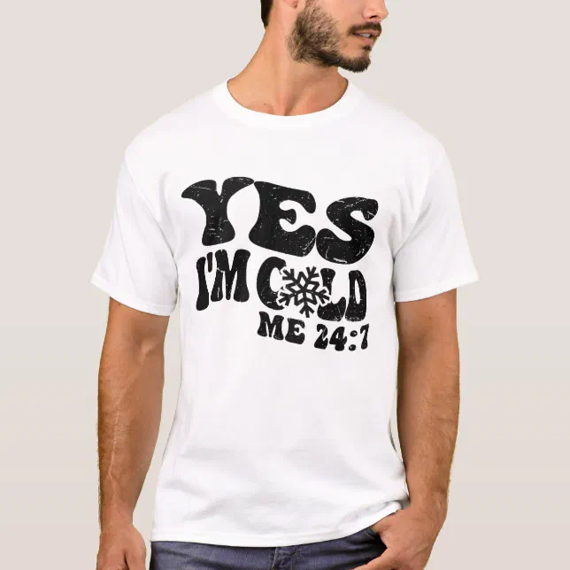 Yes I'm Cold Me 24 7 Funny Quote T-Shirt