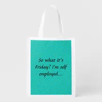 So what it's Friday? I'm self employed... Grocery Bag