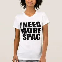 I Need More Spac | Funny Word Play T-Shirt