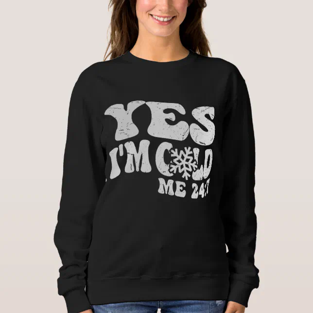 Yes I'm Cold Me 24 7 Funny Quote Sweatshirt