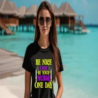 Be Nice i May Be Your Nurse one day  T-Shirt