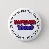 IMPEACH TRUMP BEFORE HE HATES YOU TOO BUTTON