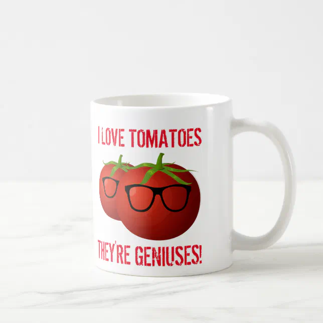 Funny Quote I Love Tomatoes. They're Geniuses! Coffee Mug