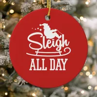 Sleigh All Day Santa Clause Funny Christmas Cute Ceramic Ornament