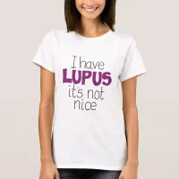 Lupus awareness I have Lupus, It's not very nice T-Shirt