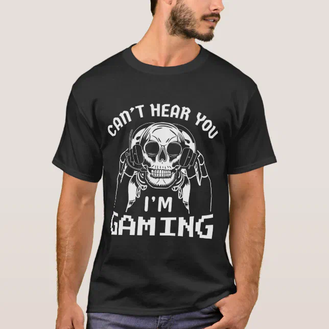 Can't Hear You I'm Gaming - Gamer Assertion Gift  T-Shirt