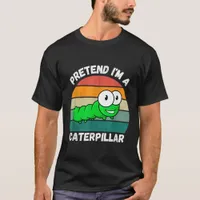 Pretend I'm A Caterpillar T-Shirt