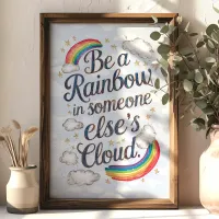 Be a Rainbow in Someone Else's Cloud Inspirational Poster