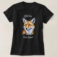 Oh, For Fox Sake! Funny Watercolor   T-Shirt