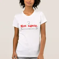 Not Again, Pro Choice T-Shirt