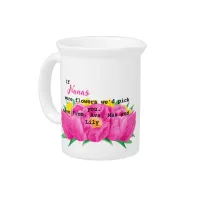 " If you were  flowers we'd pick you" Beverage Pitcher