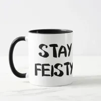 Stay Feisty | Spunky Saying Mug