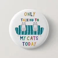 Cat lover, only talking to my cats today button