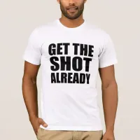 Get the Shot Already T-Shirt