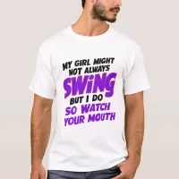 My Girl Might Not Always Swing But I Do So  T-Shirt