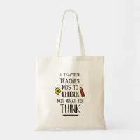 A teacher teaches kids to think not what to think tote bag