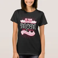 Funny If You met My Mom You Would Understand T-Shirt