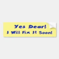 Yes Dear I Will Fix It Soon Bumper Sticker