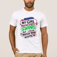 My Girl Might Not Always Swing But I Do So T-Shirt