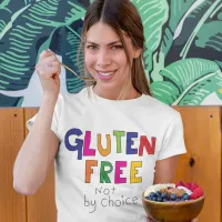 Gluten Free, not by choice coeliac  T-Shirt