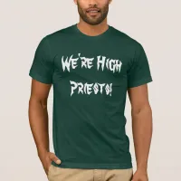 We're High PriestsT-shirt T-Shirt