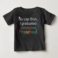 No Cap Bruh, I Graduated Homeschool Preschool Baby T-Shirt