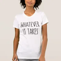 Whatever It Takes Inspiring Message T-Shirt