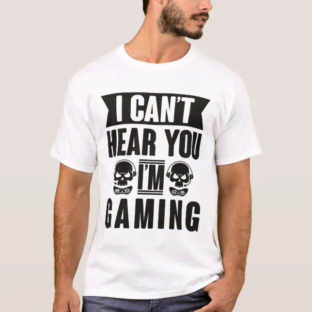 Can't Hear You I'm Gaming - Gamer Assertion Gift  T-Shirt