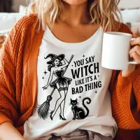 You Say Witch Like It's A Bad Thing Vintage Witch T-Shirt