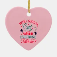 Who Needs Cupid When Everyone Loves Me, ZFJ Ceramic Ornament