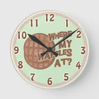 Funny Where My Waffles At Kitchen Slogan Round Clock